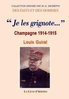 Couverture du livre « Je les grignote... Champagne 1914-1915 » de Louis Guiral aux éditions Livre D'histoire