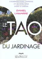 Couverture du livre « Le Tao Du Jardinage ; Herboristerie Chinoise Et Feng Shui Dans Le Jardin » de Daniel Lamarre aux éditions Quebecor