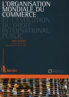 Couverture du livre « L'organisation mondiale du commerce et l'évolution du droit international public » de Bob Kieffer aux éditions Larcier