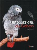 Couverture du livre « Perroquet gris du Gabon » de Greg Glendell aux éditions Artemis