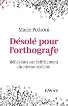 Couverture du livre « Désolé pour l'orthografe : réflexions sur l'effritement du niveau scolaire » de Marie Pedroni aux éditions Favre