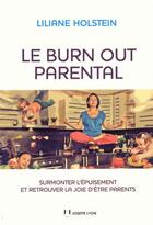 Couverture du livre « Le burn out parental ; surmonter l'épuisement et retrouver la joie d'être parents » de Liliane Holstein aux éditions Josette Lyon