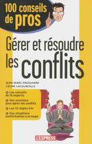 Couverture du livre « Gérer et résoudre les conflits » de Jean-Marc Engelhard et Celine Lacourcelle aux éditions L'express