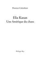 Couverture du livre « Elia kazan. une amerique du chaos » de Florence Colombani aux éditions Philippe Rey