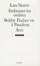 Couverture du livre « Embrasser les ombres ; Bobby Fischer vit à Pasadena Acte » de Lars Noren aux éditions L'arche