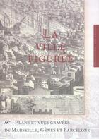 Couverture du livre « La ville figuree ; plans et vues gravées de Marseille, Gênes et Barcelone » de  aux éditions Parentheses