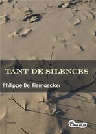 Couverture du livre « Tant de silences » de Philippe De Riemaecker aux éditions Chloe Des Lys