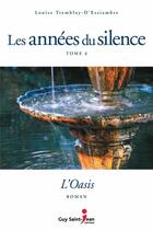 Couverture du livre « Les années du silence Tome 6 : l'oasis » de Louise Tremblay D'Essiambre aux éditions Guy Saint-jean Editeur