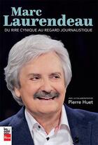 Couverture du livre « Marc Laurendeau : du rire cynique au regard journalistique » de Marc Laurendeau aux éditions La Presse