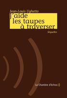 Couverture du livre « J'aide les taupes à traverser » de Jean-Louis Ughetto aux éditions Chambre D'echos