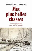 Couverture du livre « Mes plus belles chasses ; carnets cynégétiques de la grive à l'éléphant » de Patrice Bourrut-Lacouture aux éditions Spm Lettrage