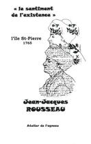 Couverture du livre « Le sentiment de l'existence ; l'île St-Pierre 1765 » de Jean-Jacques Rousseau aux éditions Atelier De L'agneau