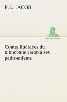 Couverture du livre « Contes litteraires du bibliophile jacob a ses petits-enfants » de P. L. Jacob aux éditions Tredition