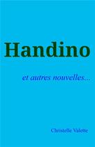 Couverture du livre « Handino ; et autres nouvelles... » de Valette Christelle aux éditions Librinova