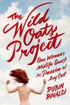 Couverture du livre « THE WILD OATS PROJECT - ONE WOMAN'S MIDLIFE QUEST FOR PASSION AT ANY COST » de Robin Rinaldi aux éditions St Martin's Press