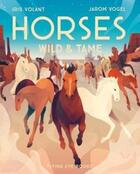 Couverture du livre « HORSES - WILD & TAME » de Iris Volant et Jarom Vogel aux éditions Flying Eye Books