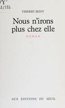 Couverture du livre « Nous n'irons plus chez elle » de Thierry Bizot aux éditions Seuil