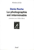 Couverture du livre « La photographie est interminable ; entretien avec Gilles Mora » de Denis Roche aux éditions Seuil