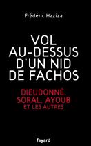 Couverture du livre « Vol au-dessus d'un nid de fachos ; Dieudonné, Soral, Ayoub et les autres » de Frederic Haziza aux éditions Fayard