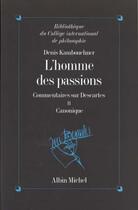 Couverture du livre « L'homme des passions, commentaires sur Descartes t.2 ; canonique » de Denis Kambouchner aux éditions Albin Michel