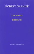 Couverture du livre « Les Juifves / Hippolyte » de Robert Garnier aux éditions Belles Lettres