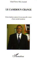 Couverture du livre « Le Cameroun change ; conversations autour de ma nouvelle vision d'une société moderne » de Pierre Mila Assoute aux éditions L'harmattan