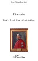 Couverture du livre « L'institution ; passé et devenir d'une catégorie juridique » de Jean-Philippe Bras aux éditions Editions L'harmattan