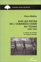 Couverture du livre « Sur les pistes de Oubangui-Chari au Tchad (1890-1930) ; le drame du portage en Afrique centrale » de Pierre Mollion aux éditions Editions L'harmattan