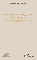 Couverture du livre « Caucasiens, Cosaques et empires ; les relations interculturelles au Caucase du Nord-Ouest XV-XVIII siècle » de Vladimir Goudakov aux éditions Editions L'harmattan