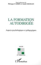 Couverture du livre « LA FORMATION AUTODIRIGÉE : Aspects psychologiques et pédagogiques » de Philippe Carre et Andre Moisan aux éditions Editions L'harmattan