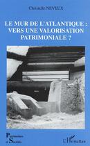 Couverture du livre « Le Mur de l'Atlantique : vers une valorisation patrimoniale ? » de Christelle Neveux aux éditions Editions L'harmattan