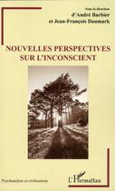 Couverture du livre « Nouvelles perspectives sur l'inconscient » de Andre Barbier et Jean-Francois Daumark aux éditions L'harmattan