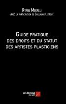 Couverture du livre « Guide pratique des droits et du statut des artistes plasticiens » de Ryane Meralli et Guillaume Le Roux aux éditions Editions Du Net