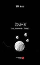 Couverture du livre « Colonie t.2 ; les premiers » de Jean-Marie Varlet aux éditions Editions Du Net