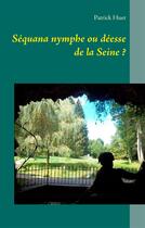 Couverture du livre « Séquana nymphe ou déesse de la Seine ? » de Patrick Huet aux éditions Books On Demand