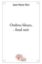 Couverture du livre « Ombres bleues, fond noir » de Jean-Marie Pieri aux éditions Edilivre