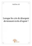 Couverture du livre « Lorsque les cris de désespoir deviennent écrits d'espoir » de Ben Ali Said aux éditions Edilivre