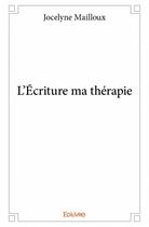 Couverture du livre « L'écriture ma thérapie » de Jocelyne Mailloux aux éditions Edilivre