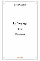 Couverture du livre « Le voyage » de Léon Guérin aux éditions Edilivre