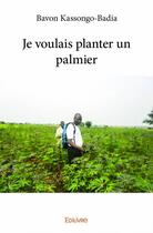 Couverture du livre « Je voulais planter un palmier » de Bavon Kassongo-Badia aux éditions Edilivre
