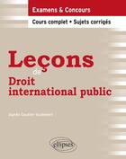 Couverture du livre « Leçons de droit international public ; examens & concours ; cours complet, sujets corrigés » de Agnes Gautier-Audebert aux éditions Ellipses