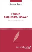 Couverture du livre « Former, Surprendre, Innover » de Bernard Dravet aux éditions Les Impliques