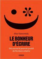 Couverture du livre « Le bonheur d'écrire ; découvrez le pouvoir positif de l'écriture créative » de Elise Valmorbida aux éditions Pyramyd