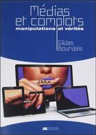 Couverture du livre « Médias et complots ; manipulations et vérités » de Gildas Bourdais aux éditions Jmg