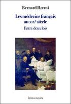 Couverture du livre « Les médecins français au XIXe siècle : entre deux lois » de Hoerni Bernard aux éditions Glyphe