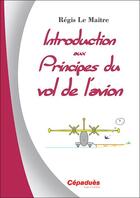 Couverture du livre « Introduction aux principes du vol de l'avion » de Regis Le Maitre aux éditions Cepadues