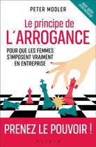Couverture du livre « Le principe de l'arrogance : pour que les femmes s'imposent vraiment en entreprise » de Peter Modler aux éditions Alisio