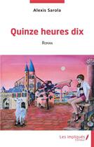 Couverture du livre « Quinze heures dix » de Alexis Sarola aux éditions Les Impliques