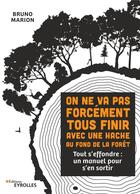 Couverture du livre « On ne va pas forcément tous finir avec une hache au fond de la forêt : Tout s'effondre : un manuel pour s'en sortir » de Bruno Marion aux éditions Eyrolles