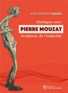 Couverture du livre « Dialogue avec pierre mouzat sculpteur de l'indicible » de Jean-Michel Valade aux éditions Mon Limousin